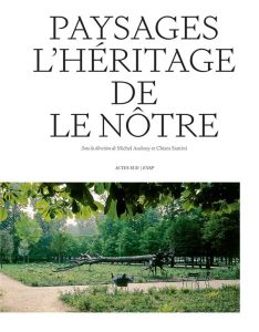 Paysages. L'héritage de Le Nôtre - Audouy Michel - Santini Chiara - Orsenna Erik - Pi