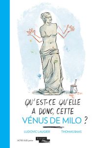 Qu'est-ce qu'elle a donc, cette Vénus de Milo ? - Laugier Ludovic - Baas Thomas