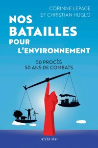 Nos batailles pour l'environnement. 50 procès - 50 ans de combats - Lepage Corinne - Huglo Christian