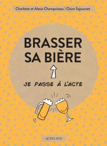 Brasser sa bière - Champoiseau Charlotte - Champoiseau Alexis - Sejou