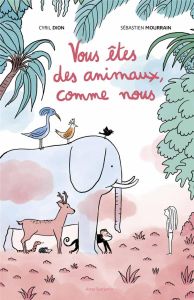 Vous êtes des animaux, comme nous - Dion Cyril - Mourrain Sébastien