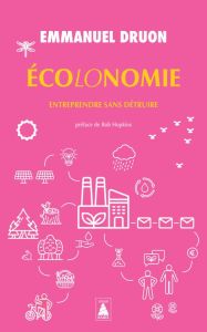 Ecolonomie. Entreprendre sans détruire - Druon Emmanuel