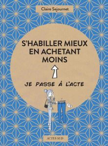 S'habiller mieux en achetant moins - Sejournet Claire - Teyras Emmanuelle