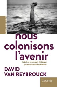 Nous colonisons l'avenir - Van Reybrouck David - Standaert Benoît-Thadée