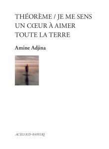 Théorème. Je me sens un coeur à aimer toute la terre - Adjina Amine