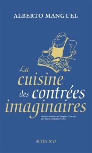 La cuisine des contrées imaginaires - Manguel Alberto - Vacher Marie-Catherine