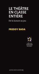 Le théâtre en classe entière. De la lecture au jeu - Bada Freddy