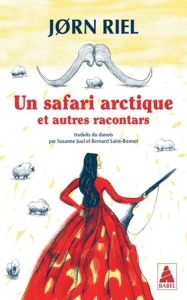 Les racontars arctiques : Un safari arctique. Et autres racontars - Riel Jørn - Juul Susanne - Saint Bonnet Bernard