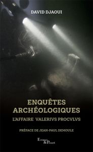 Enquêtes archéologiques. L'affaire Valerius Proculus - Djaoui David - Demoule Jean-Paul