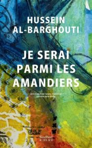 Je serai parmi les amandiers - Al-Barghouti Hussein - Weiss Marianne