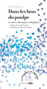 Dans les bras du poulpe. et autres chroniques écologiques - Grémillet David - Martin Bénédicte - Crosnier Cami