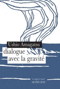 Dialogue avec la gravité - Amagatsu Ushio - De Vos Patrick