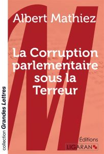 La corruption parlementaire sous la Terreur [EDITION EN GROS CARACTERES - Mathiez Albert