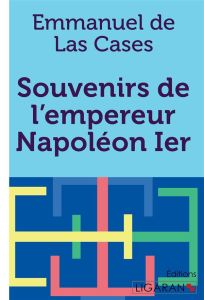 Souvenirs de l'empereur Napoléon 1er. Extraits du Mémorial de Sainte-Hélène - Las Cases Emmanuel de