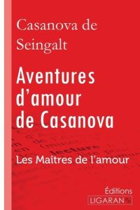 Aventures d'amour de Casanova. A travers l'Europe - Les Maîtres de l'Amour - Seingalt Jacques Casanova De