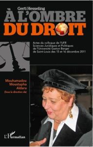 Gerti Hesseling. A l'ombre du droit - Actes du colloque de l'UFR Sciences Juridiques et Politiques d - Aïdara Mouhamadou Moustapha