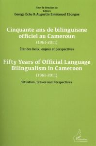 Cinquante ans de bilinguisme officiel au Cameroun (1961-2011). Etat des lieux, enjeux et perspective - Echu George - Ebongue Augustin Emmanuel - Kiwoh Ns