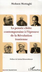 La pensée chiite contemporaine à l'épreuve de la révolution iranienne - Mottaghi Mohsen