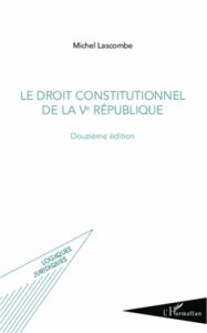 Le droit constitutionnel de la Ve République. 12e édition - Lascombe Michel