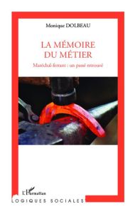 La mémoire du métier. Maréchal-ferrant : un passé retrouvé - Dolbeau Monique - Namer Gérard