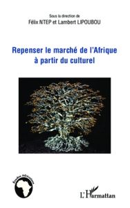 Repenser le marché de l'Afrique à partir du culturel - Lipoubou Lambert - Ntep Félix