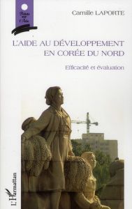 L'aide au développement en Corée du nord. Efficacité et évaluation - Laporte Camille