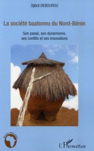 La société baatonnu du Nord-Bénin. Son passé, son dynamisme, ses conflits et ses innovations - Débourou Djibril Mama