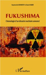 Fukushima. Chronologie d'un désastre nucléaire annoncé - Bonnefoy Raymond de - Haber Daniel