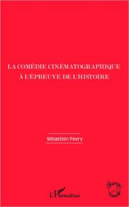 La comédie cinématographique à l'épreuve de l'histoire - Fevry Sébastien