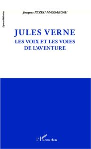 Jules Verne. Les voix et les voies de l'aventure - Pezeu-Massabuau Jacques