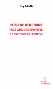 L'Union africaine face aux contraintes de l'action collective - Mvelle Guy