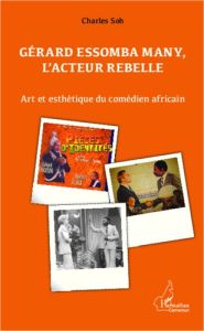 Gérard Essomba Many, l'acteur rebelle. Art et esthétique du comédien africain - Soh Tatcha Charles