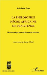 La philosophie négro-africaine de l'existence. Herméneutique des traditions orales africaines - Fouda Basile-Juléat - Chatué Jacques