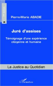 Juré d'assises. Témoignage d'une expérience citoyenne et humaine - Abadie Pierre-Marie