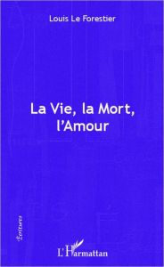 La vie, la mort, l'amour - Le Forestier Louis