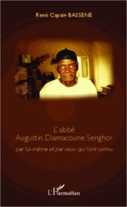 L'abbé Augustin Diamacoune Senghor. Par lui-même et par ceux qui l'ont connu - Bassène René Capain