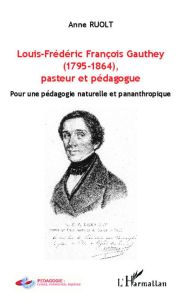 Louis-Frédéric Françoise Gauthey (1795-1864), pasteur et pédagogue. Pour une pédagogie naturelle et - Ruolt Anne