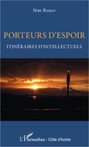 Porteurs d'espoir. Itinéraires d'intellectuels - Bailly Sery