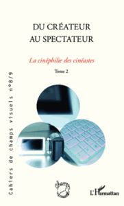 Cahiers de champs visuels N° 8/9 : Du créateur au spectateur. La cinéphilie des cinéastes, Tome 2 - Cailler Bruno