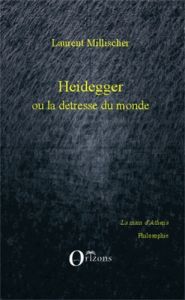 Heidegger ou la détresse du monde. Critique de la raison systémique - Millischer Laurent