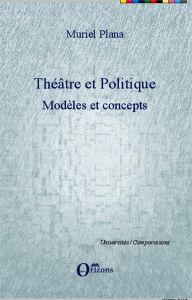 Théâtre et politique. Tome 1, Modèles et concepts - Plana Muriel