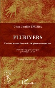 Plurivers. Essai sur le statut des savoirs indigènes contemporains - Carrillo-Trueba César - Severi Carlo - Chéron Phil