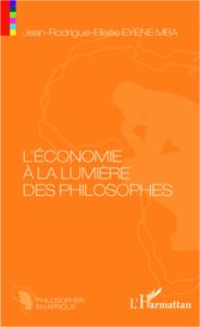 L'économie à la lumière des philosophes. Essai de philosophie économique sur les Anciens et les Mode - Eyene Mba Jean-Rodrigue-Elisée