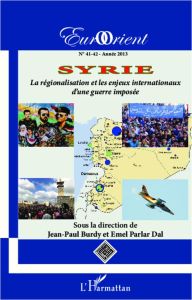 EurOrient N° 41-42/2013 : Syrie. La régionalisation et les enjeux internationaux d'une guerre imposé - Burdy Jean-Paul - Parlar Dal Emel