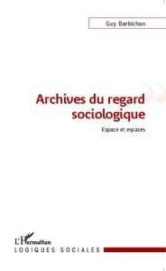 Archives du regard sociologique. Espace et espaces - Barbichon Guy