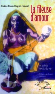 La fileuse d'amour et autres récits de vie - Diagne-Bonané Andrée-Marie