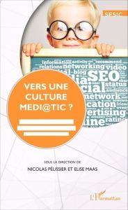 Vers une culture médi@tic ? Médias, journalisme et espace public à l'épreuve de la numérisation - Pélissier Nicolas - Maas Elise