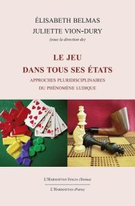 Le jeu dans tous ses états. Approches pluridisciplinaires du phénomène ludique - Belmas Elisabeth - Vion-Dury Juliette