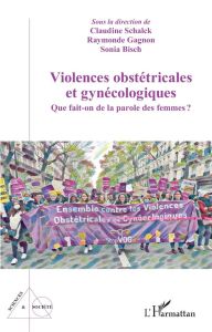 Violences obstétricales et gynécologiques. Que fait-on de la parole des femmes? - Schalck Claudine - Gagnon Raymonde - Bisch Sonia