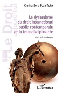 Le dynamisme du droit international public contemporain et la transdisciplinarité - Popa Tache cristina elena - Pasquier Florent